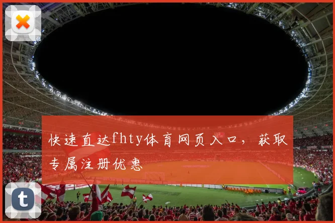 快速直达fhty体育网页入口，获取专属注册优惠