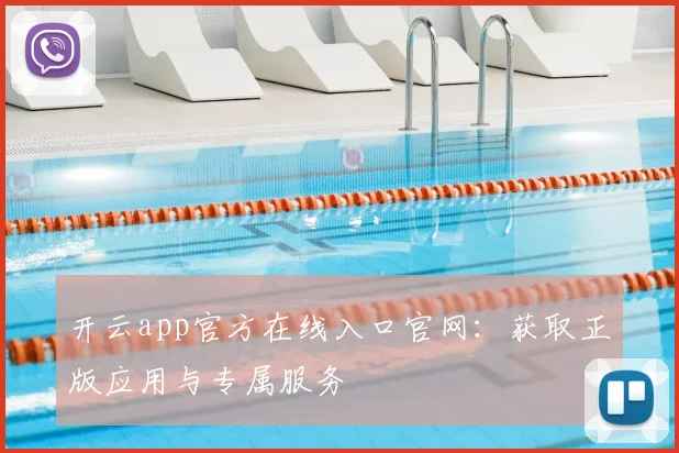 开云app官方在线入口官网：获取正版应用与专属服务