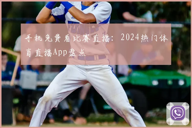 手机免费看比赛直播：2024热门体育直播App盘点