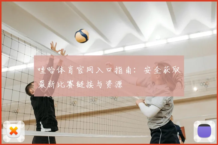 哇哈体育官网入口指南：安全获取最新比赛链接与资源
