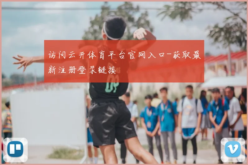 访问云开体育平台官网入口-获取最新注册登录链接