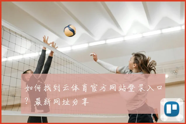 如何找到云体育官方网站登录入口？最新网址分享